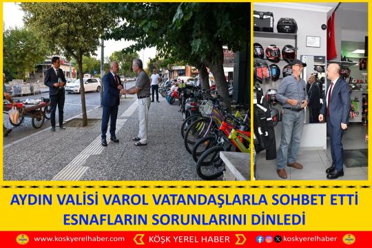 AYDIN VALİSİ VAROL VATANDAŞLARLA SOHBET ETTİ ESNAFLARIN SORUNLARINI DİNLEDİ
