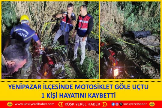YENİPAZAR İLÇESİNDE MOTOSİKLET GÖLE UÇTU 1 KİŞİ HAYATINI KAYBETTİ