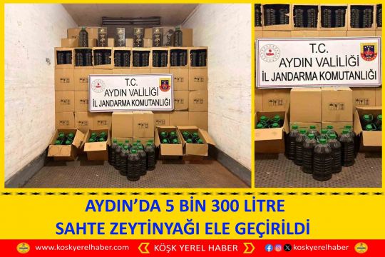  AYDIN’DA 5 BİN 300 LİTRE SAHTE ZEYTİNYAĞI ELE GEÇİRİLDİ