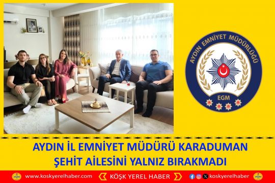AYDIN İL EMNİYET MÜDÜRÜ KARADUMAN ŞEHİT AİLESİNİ YALNIZ BIRAKMADI