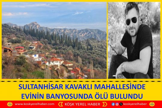 SULTANHİSAR KAVAKLI MAHALLESİNDE EVİNİN BANYOSUNDA ÖLÜ BULUNDU