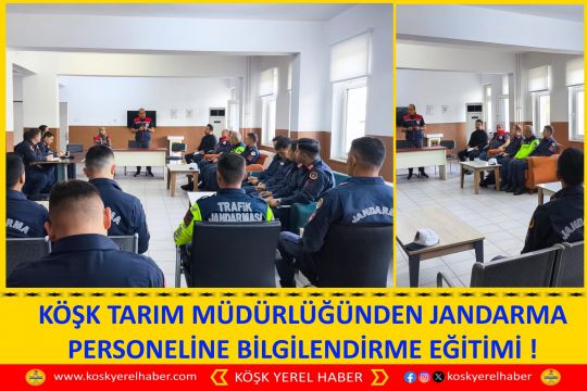 KÖŞK TARIM MÜDÜRLÜĞÜNDEN JANDARMA PERSONELİNE BİLGİLENDİRME EĞİTİMİ !
