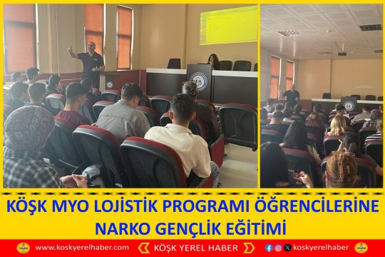 KÖŞK MYO LOJİSTİK PROGRAMI ÖĞRENCİLERİNE NARKO GENÇLİK EĞİTİMİ 