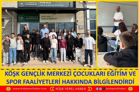 KÖŞK GENÇLİK MERKEZİ ÇOCUKLARI EĞİTİM VE SPOR FAALİYETLERİ HAKKINDA BİLGİLENDİRDİ