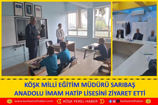KÖŞK MİLLİ EĞİTİM MÜDÜRÜ SARIBAŞ ANADOLU İMAM HATİP LİSESİNİ ZİYARET ETTİ