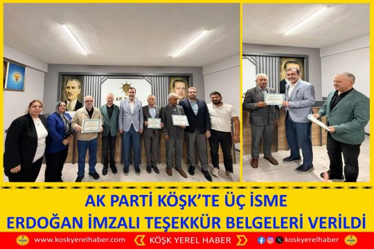 AK PARTİ KÖŞK’TE ÜÇ İSME ERDOĞAN İMZALI TEŞEKKÜR BELGELERİ VERİLDİ
