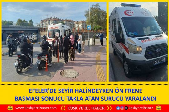 EFELER'DE SEYİR HALİNDEYKEN ÖN FRENE BASMASI SONUCU TAKLA ATAN SÜRÜCÜ YARALANDI