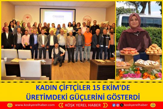 KADIN ÇİFTÇİLER 15 EKİM'DE ÜRETİMDEKİ GÜÇLERİNİ GÖSTERDİ