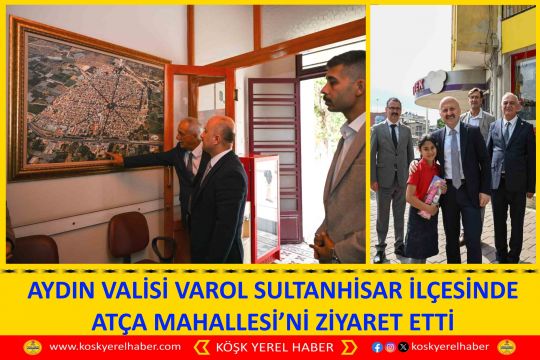 AYDIN VALİSİ VAROL SULTANHİSAR İLÇESİNDE ATÇA MAHALLESİ’Nİ ZİYARET ETTİ
