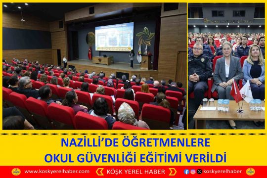 NAZİLLİ’DE ÖĞRETMENLERE OKUL GÜVENLİĞİ EĞİTİMİ VERİLDİ
