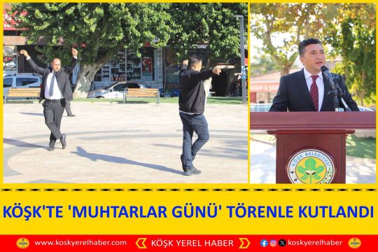 KÖŞK'TE 'MUHTARLAR GÜNÜ' TÖRENLE KUTLANDI