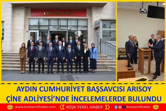 AYDIN CUMHURİYET BAŞSAVCISI ARISOY ÇİNE ADLİYESİ’NDE İNCELEMELERDE BULUNDU