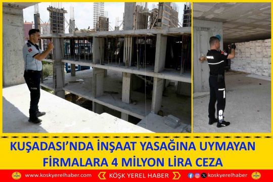 KUŞADASI’NDA İNŞAAT YASAĞINA UYMAYAN FİRMALARA 4 MİLYON LİRA CEZA