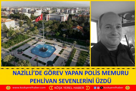 NAZİLLİ’DE GÖREV YAPAN POLİS MEMURU PEHLİVAN SEVENLERİNİ ÜZDÜ