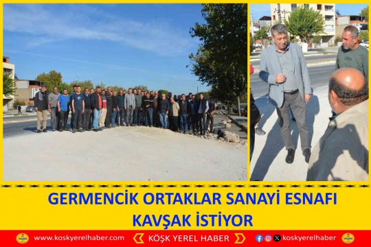 GERMENCİK ORTAKLAR SANAYİ ESNAFI KAVŞAK İSTİYOR