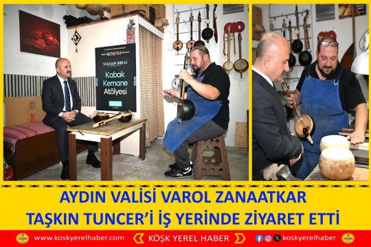 AYDIN VALİSİ VAROL ZANAATKAR TAŞKIN TUNCER’İ İŞ YERİNDE ZİYARET ETTİ