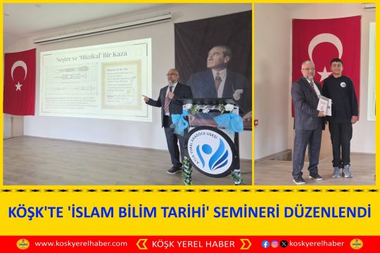 KÖŞK'TE 'İSLAM BİLİM TARİHİ' SEMİNERİ DÜZENLENDİ