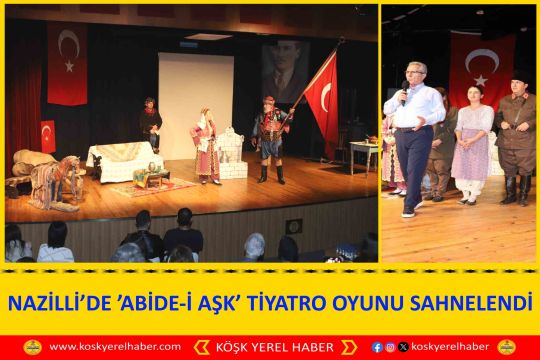 NAZİLLİ’DE ’ABİDE-İ AŞK’ TİYATRO OYUNU SAHNELENDİ
