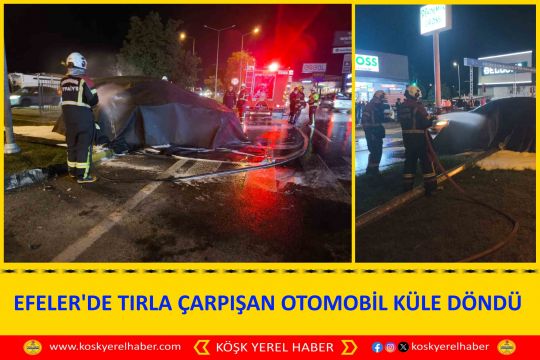 EFELER'DE TIRLA ÇARPIŞAN OTOMOBİL KÜLE DÖNDÜ