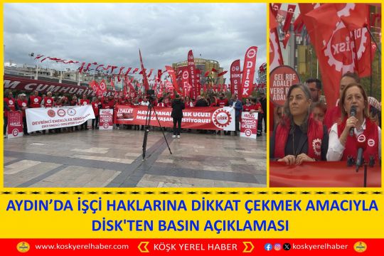 AYDIN’DA İŞÇİ HAKLARINA DİKKAT ÇEKMEK AMACIYLA DİSK'TEN BASIN AÇIKLAMASI 