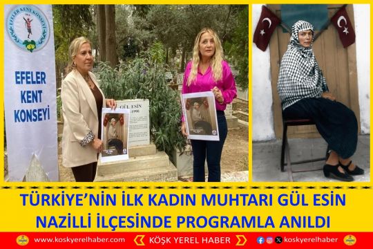 TÜRKİYE’NİN İLK KADIN MUHTARI GÜL ESİN NAZİLLİ İLÇESİNDE PROGRAMLA ANILDI