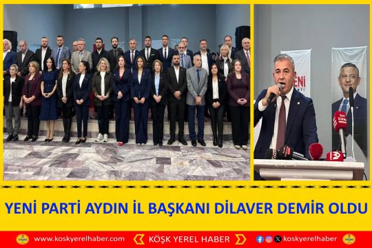 YENİ PARTİ AYDIN İL BAŞKANI DİLAVER DEMİR OLDU
