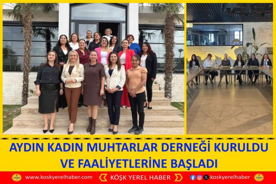 AYDIN KADIN MUHTARLAR DERNEĞİ KURULDU VE FAALİYETLERİNE BAŞLADI