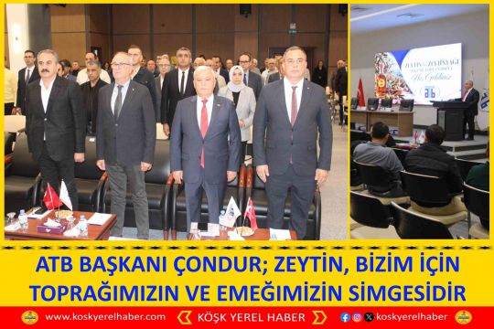 ATB BAŞKANI ÇONDUR; ZEYTİN, BİZİM İÇİN TOPRAĞIMIZIN VE EMEĞIMİZİN SİMGESİDİR