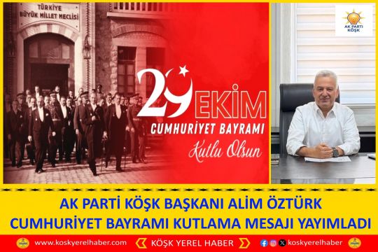 AK PARTİ KÖŞK BAŞKANI ALİM ÖZTÜRK CUMHURİYET BAYRAMI KUTLAMA MESAJI YAYIMLADI