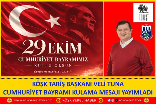 KÖŞK TARİŞ BAŞKANI VELİ TUNA CUMHURİYET BAYRAMI KUTLAMA MESAJI YAYIMLADI