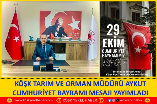 KÖŞK TARIM VE ORMAN MÜDÜRÜ AYKUT CUMHURİYET BAYRAMI MESAJI YAYIMLADI