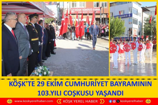 KÖŞK'TE 29 EKİM CUMHURİYET BAYRAMININ 103.YILI COŞKUSU YAŞANDI